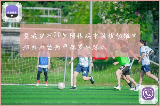 曼城宣布20岁阿根廷中场埃切维里租借加盟西甲赫罗纳球队