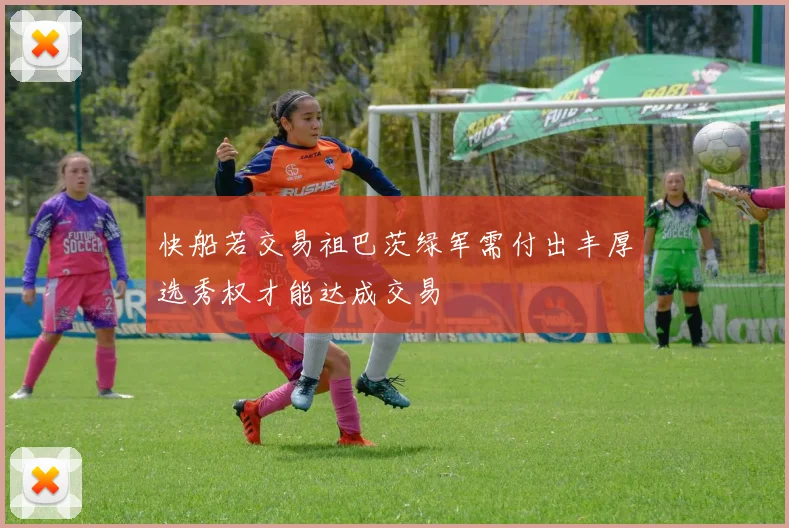 快船若交易祖巴茨绿军需付出丰厚选秀权才能达成交易