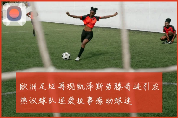 欧洲足坛再现凯泽斯劳滕奇迹引发热议球队逆袭故事感动球迷
